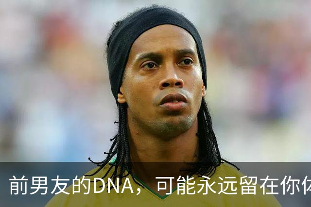 前男友的DNA，可能永远留在你体内？别再被短视频误导，真相讲透