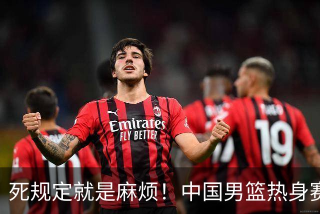 死规定就是麻烦！中国男篮热身赛，杨瀚森因为NBA规定第一场缺阵