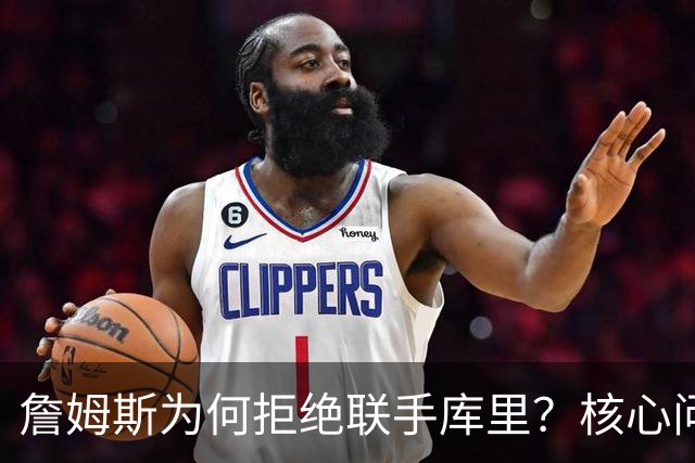 詹姆斯为何拒绝联手库里？核心问题从来不是阵容，是杜兰特的前车之鉴