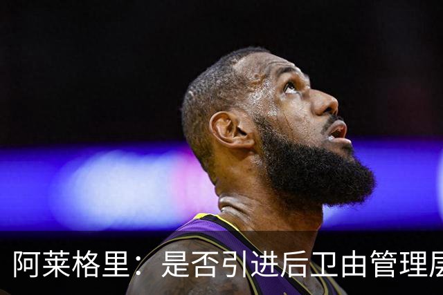 阿莱格里：是否引进后卫由管理层负责，会密切关注转会窗