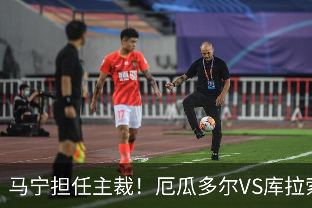 马宁担任主裁！厄瓜多尔VS库拉索首发：陈达毅先发