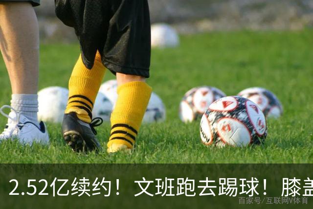 2.52亿续约！文班跑去踢球！膝盖险些受伤